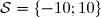 \mathcal{S} = \lbrace-10; 10\rbrace